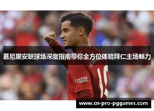 慕尼黑安联球场深度指南带你全方位体验拜仁主场魅力 慕尼黑安联球场深度指南带你全方位体验拜仁主场魅力