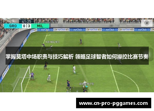 掌握莫塔中场职责与技巧解析 领略足球智者如何操控比赛节奏 掌握莫塔中场职责与技巧解析 领略足球智者如何操控比赛节奏