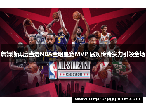 詹姆斯再度当选NBA全明星赛MVP 展现传奇实力引领全场 詹姆斯再度当选NBA全明星赛MVP 展现传奇实力引领全场