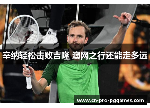 辛纳轻松击败吉隆 澳网之行还能走多远