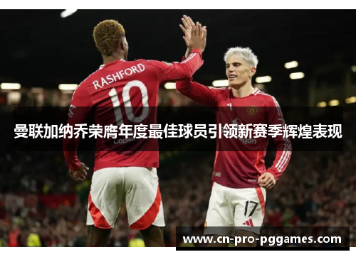 曼联加纳乔荣膺年度最佳球员引领新赛季辉煌表现 曼联加纳乔荣膺年度最佳球员引领新赛季辉煌表现