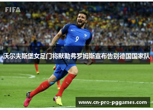 沃尔夫斯堡女足门将默勒弗罗姆斯宣布告别德国国家队