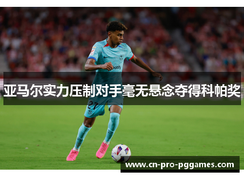 亚马尔实力压制对手毫无悬念夺得科帕奖