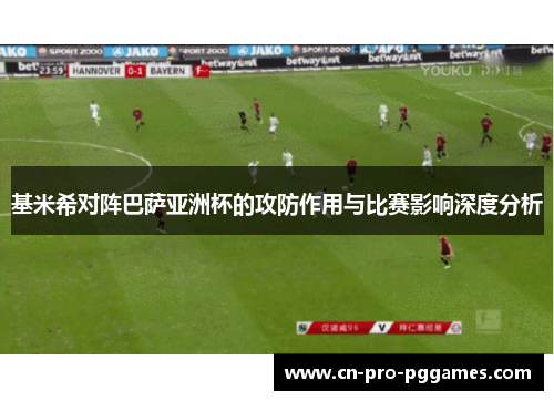 基米希对阵巴萨亚洲杯的攻防作用与比赛影响深度分析