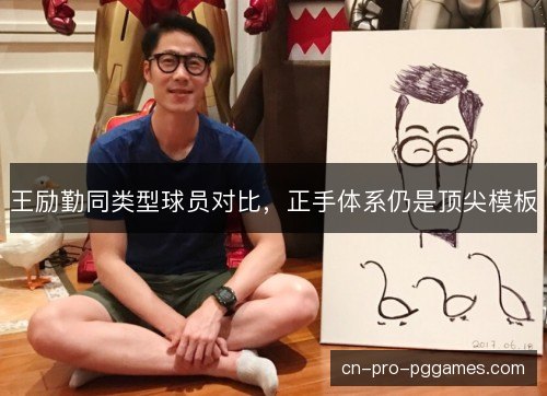 王励勤同类型球员对比，正手体系仍是顶尖模板